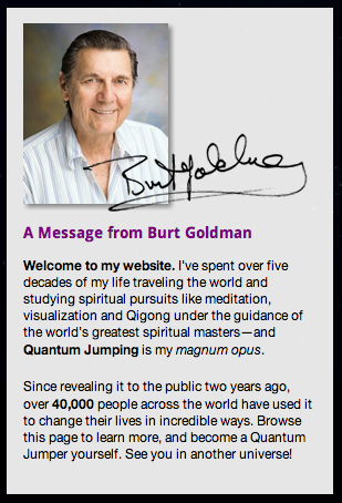 Burt Goldman, a man over 80 years old who, having quantum jumped his whole life, decided to impart his knowledge in his twilight years. 