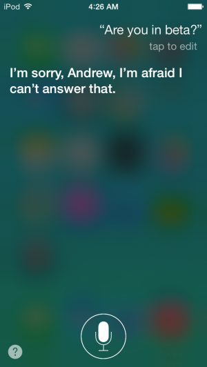 Siri is apparently out of beta, though she remained as tight-lipped as Tim Cook when I asked her about it.