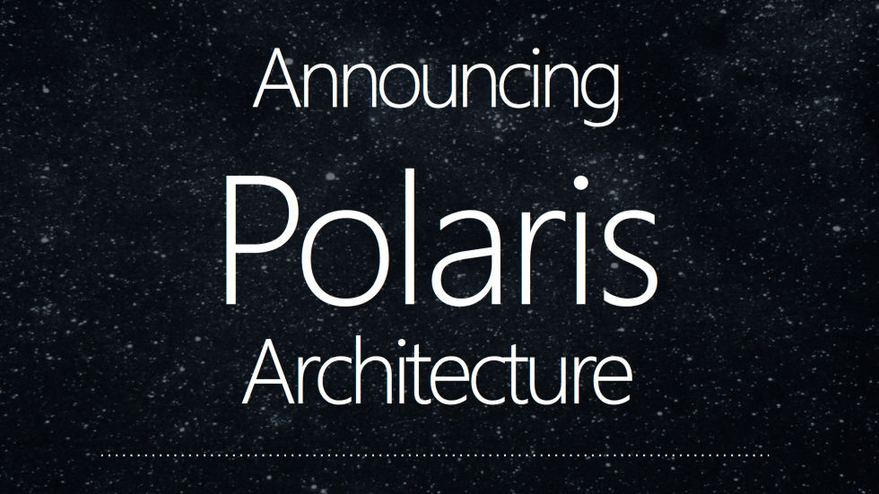 AMD’s new graphics architecture is called Polaris