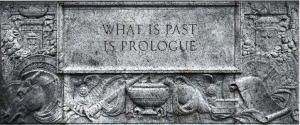 "What is past is prologue", inscribed on Future (1935, Robert Aitken) National Archives Building in Washington, DC. 