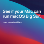 Big Sur will run on most 2015-or-newer Macs and a handful going back to 2013.