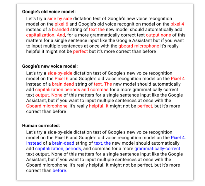This is the output from a Pixel 4 (old) and Pixel 6 (new) which were both listening to the same speech. I highlighted the differences. At the bottom is a corrected output of what a perfect system would do (or at least, as perfect as my grammar gets). 